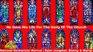 DesertBedrock Saint Josaphat Bishop amp Martyr  For The Unity Of The Church  Eucharistic Revival [upl. by Navert]