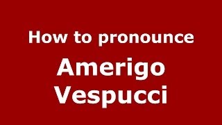 How to pronounce Amerigo Vespucci ItalianItaly  PronounceNamescom [upl. by Ahsetra557]