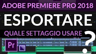 Adobe Premiere Pro CC 2018  Tutorial italiano esportare settaggio esportazione  passo passo [upl. by Vizza336]