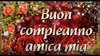 🌸🌹 🌻Auguri di buon compleanno amica miaTanti auguri alla mia amica più caraSei la migliore [upl. by Everett]