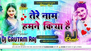 Tere Naam Hamne Kiya Hai  Hindi Love Dj Song  Hindi Song  Hard Dholki Mix Dj Gautam Raj Bihar [upl. by Rma255]