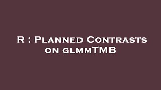 R  Planned Contrasts on glmmTMB [upl. by Enimasaj]