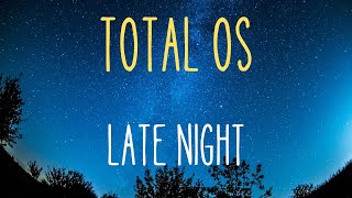 Late Night TOTAL OS [upl. by Ahens926]