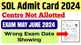 SOL Admit Card Problem Update 2024 Sol Exam admit card centre Not Allotted wrong Exam Date Showing [upl. by Staford]