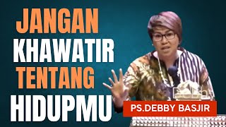 Jangan khawatir Tentang Hidupmu  Pdt Debby Basjir [upl. by Eanahc]