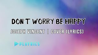 Dont Worry Be Happy  Joseph Vincent  Lyrics Cover [upl. by Adeuga]