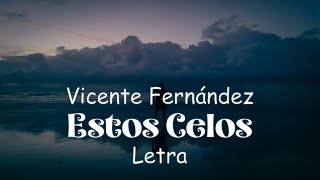 Vicente Fernández  Estos Celos  letra [upl. by Enirol]