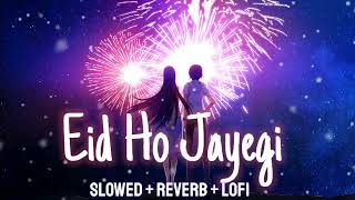 Eid Ho Jayegi  Slowed  Reverb  Eid Ho Jayegi  slowed amp lofi  Javed AliRaghav Sachar [upl. by Yelreveb]