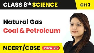 Natural Gas  Coal and Petroleum  Class 8 Science Chapter 3  CBSE 202425 [upl. by Ulland]