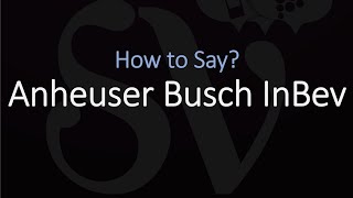 How to Pronounce Anheuser Busch InBev CORRECTLY [upl. by Lativa]