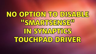 No option to disable quotsmartsensequot in synaptics touchpad driver 2 Solutions [upl. by Celisse831]