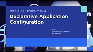 TIDE NYC 2018 Declarative Application Configuration Mixing the Old with the New with Bryan Liles [upl. by Aicek153]