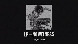 LP — No Witness ｢ slowed  reverb ｣ [upl. by Hollenbeck]