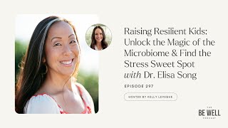 Raise Resilient Kids Microbiome Magic amp Stress Sweet Spot w Dr Elisa Song  297  Kelly LeVeque [upl. by Lipkin546]