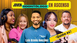 quotJOVEN ODONTÓLOGO EN ASCENSOquot LUIS ARONIS GONZÁLES ¿QUIEN ES 30 [upl. by Ednyl]