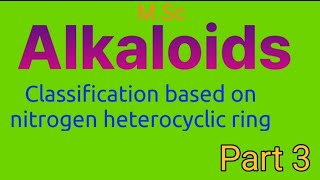 Alkaloids classification based on nitrogen heterocyclic ring PART3 MSc [upl. by Mabel]