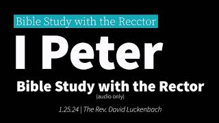 Bible Study with the Rector  1 Peter  Jan 25 2024 [upl. by O'Connor146]