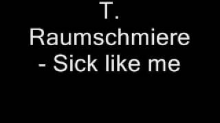 T Raumschmiere  Sick like me [upl. by Wilmar]