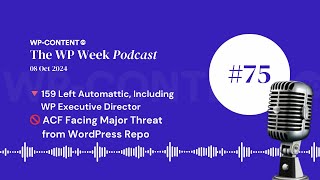 Podcast E75 159 Left Automattic Including WP Executive Director ACF Ban amp Security Update [upl. by Ailuj169]