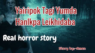 Yairipok Tagi Yumda Hanlakpada LeikhidabaReal horror storyManipuri horror storyAsengba wari [upl. by Natsirt512]