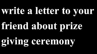 Write a letter to your friend about prize giving ceremony of your school [upl. by Krystin]