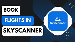 How To Use Skyscanner For Flight Ticket Booking [upl. by Kwabena]