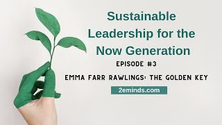 Emma Farr Rawlings The Golden Key Ep 3 Sustainable Leadership for the Now Generation [upl. by Yendis]