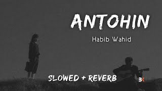 Antohin  Habib Wahid Slowed  Reverb  BK SLOWED MUSIC 20 [upl. by Stinson452]