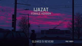 Ijazat Falak Shabir Cover By Nehal Naseem  Slowed amp Reverb  Ijazat Female Version [upl. by Karlen]