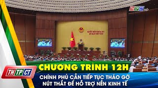 Chính phủ cần tiếp tục tháo gỡ nút thắt để hỗ trợ nền kinh tế  Cần Thơ TV [upl. by Nroht]