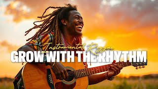 BEST RELAXING INSTRUMENTAL REGGAE  GROW WITH THE RHYTHM  RELAX AND CHILL SUNRISE✨ REGGAE GROOVE [upl. by Enenej100]