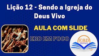 Lição 12  Sendo a Igreja do Deus Vivo [upl. by Vivle95]