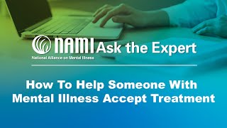 NAMI Ask the Expert How To Help Someone With Mental Illness Accept Treatment [upl. by Forta]