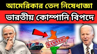 ইরানের তেল নিয়ে আমেরিকার নিষেধাজ্ঞা ভারত কি বিপদে l America banned Indian company [upl. by Karol]