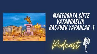 Makedonya Çifte Vatandaşlık  Başvuru Yapanlar 1  Podcast [upl. by Zuckerman]