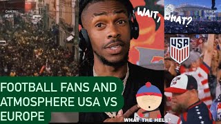 FOOTBALL FANS AND ATMOSPHERE USA VS EUROPE  AMERICAN REACTION VIDEO WTF THEY DIFFERENT FRFR 🆘 [upl. by Yatnoed]