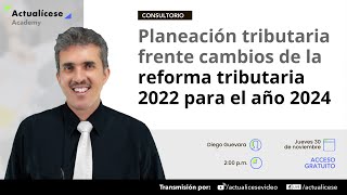 Planeación tributaria frente cambios de la reforma tributaria 2022 para el año 2024 [upl. by Ahrat]