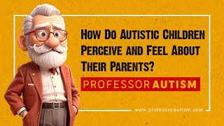 How Do Autistic Children Perceive and Feel About Their Parents [upl. by Gnahc]