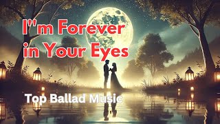 Im Forever in Your Eyes  New Love Song Ballad Music [upl. by Alrick]