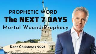 Kent Christmas 2023 PROPHETIC WORD The NEXT 7 DAYS Mortal Wound Prophecy [upl. by Brest]