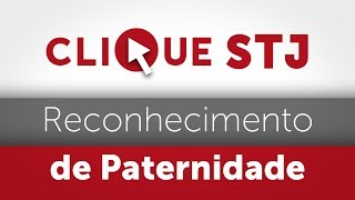 Clique STJ  Reconhecimento de Paternidade [upl. by Anelis]