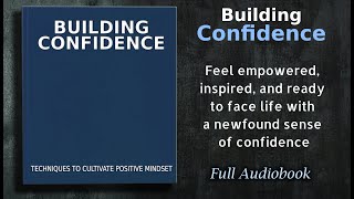 Building Confidence Techniques to cultivate a positive mindset  Audiobook [upl. by Naejeillib601]