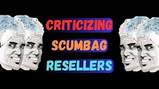 Criticizing Scumbag Resellers [upl. by Eissat]