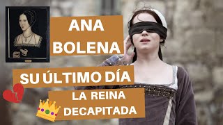 Ana Bolena su ultimo día La Reina Decapitada Segunda esposa de Enrique Octavo [upl. by Evelunn]