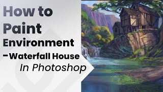 How to paint environments in photoshop  House by the waterfall [upl. by Ylenats]