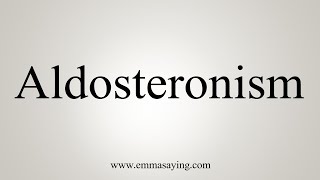 How To Say Aldosteronism [upl. by Asyram]