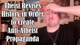 Theist Revises History in Order to Create AntiAtheist Propaganda [upl. by Jenness806]