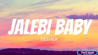 TESHER  Jalebi Baby Lyrics I know that you wanna get crazy crazy [upl. by Clie741]