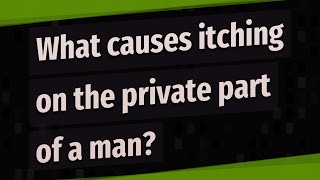 What causes itching on the private part of a man [upl. by Wehrle]