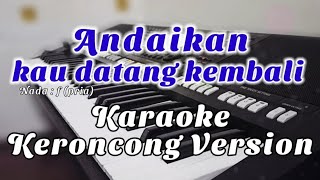 ANDAIKAN KAU DATANG KEMBALI  Karaoke Keroncong nada pria [upl. by Bullough]